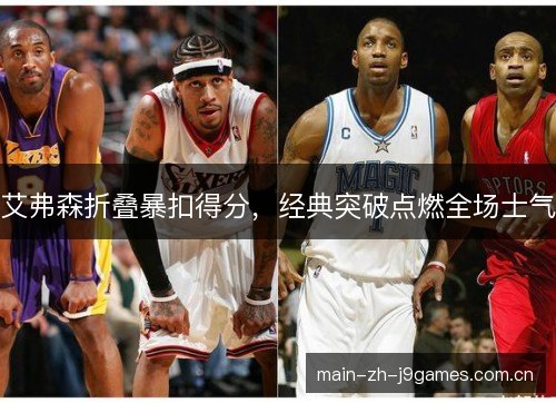 艾弗森折叠暴扣得分，经典突破点燃全场士气